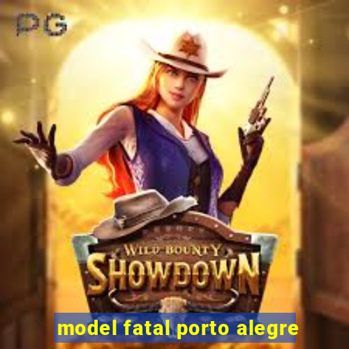 model fatal porto alegre